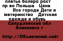 платье болеро рост110 пр-во Польша › Цена ­ 1 500 - Все города Дети и материнство » Детская одежда и обувь   . Свердловская обл.,Алапаевск г.